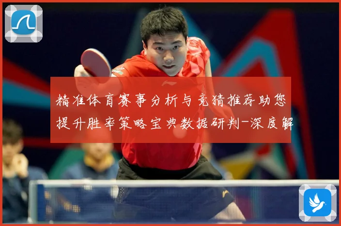 精准体育赛事分析与竞猜推荐助您提升胜率策略宝典数据研判-深度解析