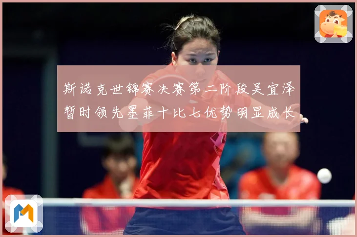 斯诺克世锦赛决赛第二阶段吴宜泽暂时领先墨菲十比七优势明显成长观察-深度解析
